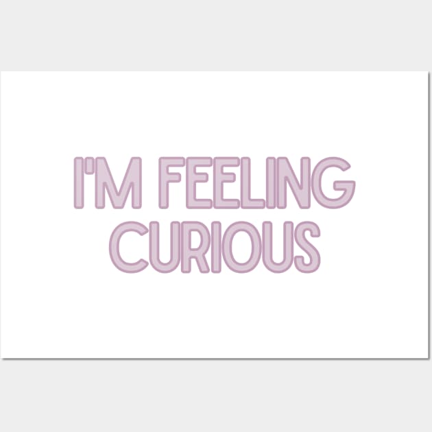 I'm Feeling Curious - Inspiring Quotes Wall Art by BloomingDiaries